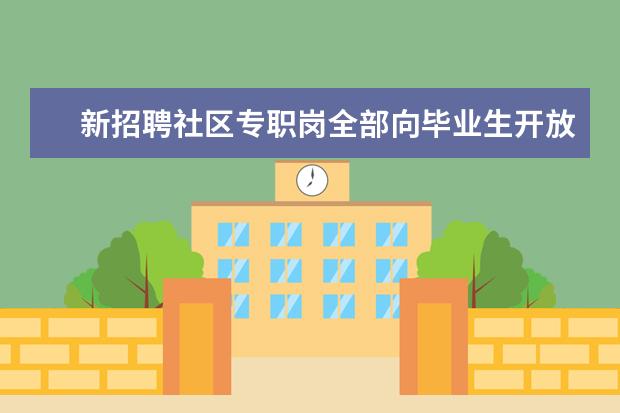新招聘社区专职岗全部向毕业生开放