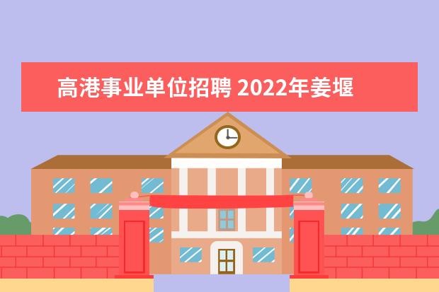 高港事业单位招聘 2022年姜堰事业单位报考人数
