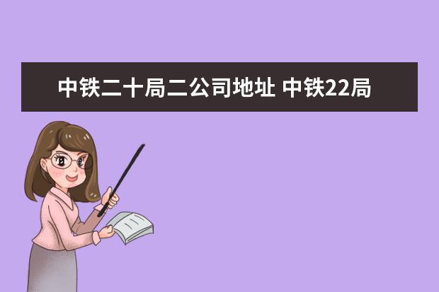 中铁二十局二公司地址 中铁22局总部在哪个城市?