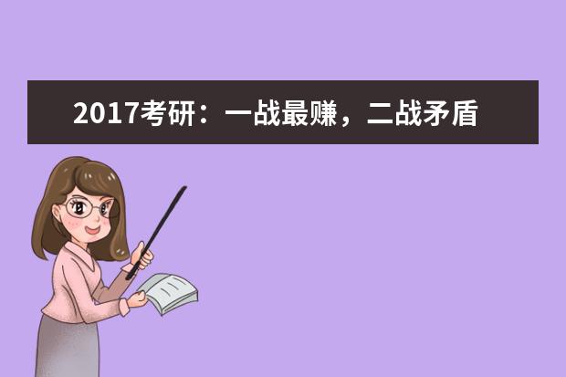 2017考研：一战最赚，二战矛盾重重，三战亏本买卖