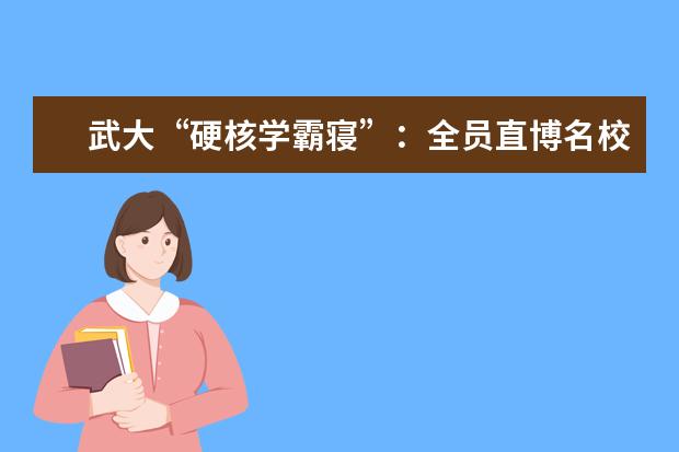 武大“硬核学霸寝”：全员直博名校 包揽专业3年内所有国奖