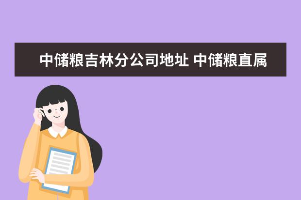 中储粮吉林分公司地址 中储粮直属库的员工待遇怎么样?