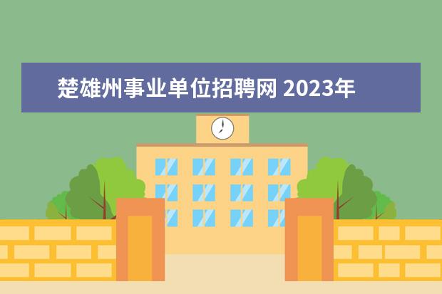 楚雄州事业单位招聘网 2023年云南楚雄州事业单位考试报名入口