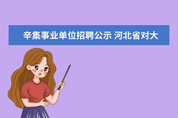 辛集事业单位招聘公示 河北省对大学生村官如何规定的