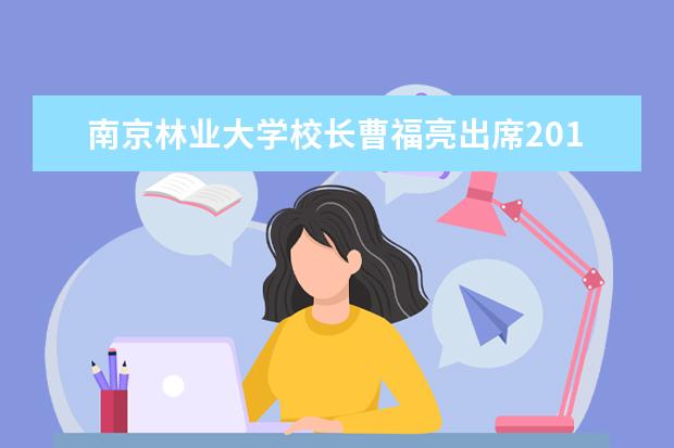 南京林业大学校长曹福亮出席2016全国木结构产业发展高峰论坛