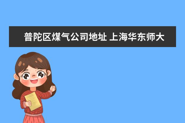 普陀区煤气公司地址 上海华东师大三村小区周边配套怎么样?