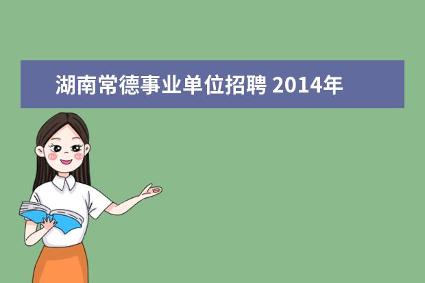 湖南常德事业单位招聘 2014年湖南常德武陵区事业单位公开招聘500名网格员...