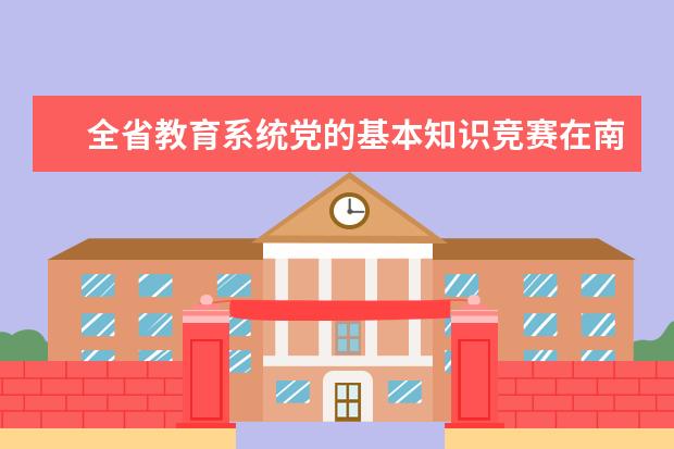 全省教育系统党的基本知识竞赛在南昌大学举行