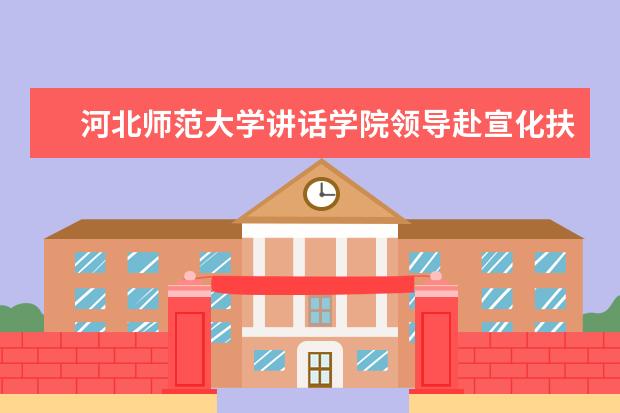 河北师范大学讲话学院领导赴宣化扶贫点考察慰问
