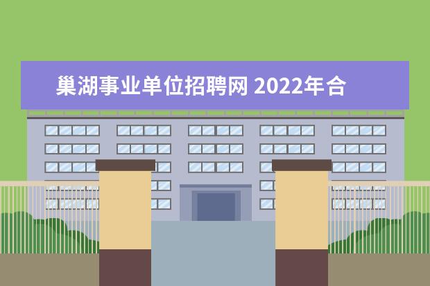 巢湖事业单位招聘网 2022年合肥事业单位考试时间