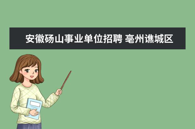 安徽砀山事业单位招聘 亳州谯城区教育局的老师能不能考亳州市经开区的老师...