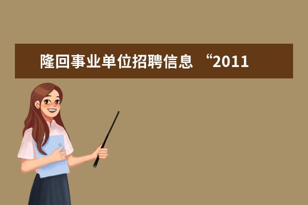 隆回事业单位招聘信息 “2011年邵阳县高校毕业生“三支一扶”招募公告”是...