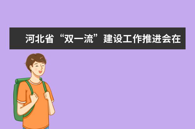 河北省“双一流”建设工作推进会在河北大学召开