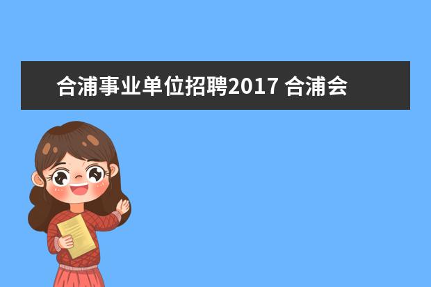 合浦事业单位招聘2017 合浦会有双选会吗