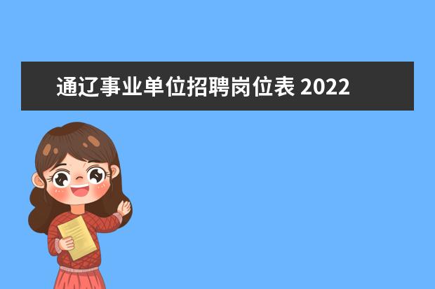 通辽事业单位招聘岗位表 2022内蒙古通辽市事业单位笔试科目是什么
