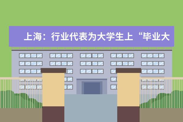 上海：行业代表为大学生上“毕业大课”