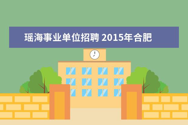 瑶海事业单位招聘 2015年合肥市瑶海区事业单位招聘报名时间?