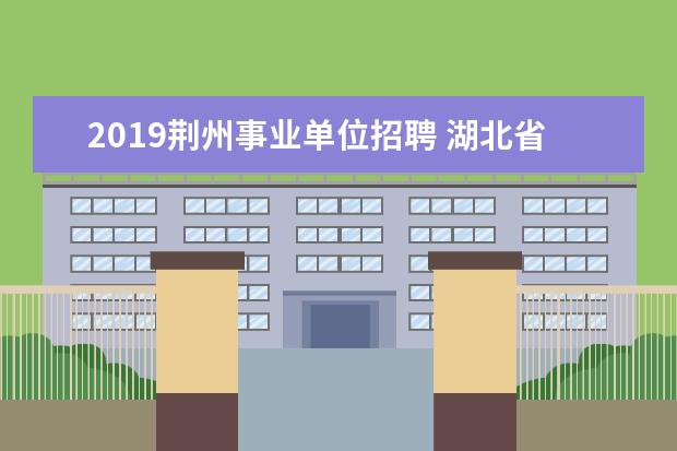 2019荆州事业单位招聘 湖北省技术人员资格考试