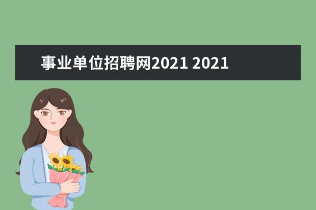 事业单位招聘网2021 2021年事业单位考试报名时间