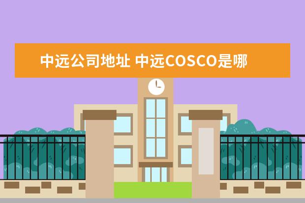 中远公司地址 中远COSCO是哪国企业?