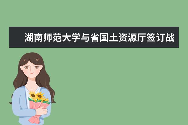 湖南师范大学与省国土资源厅签订战略合作协议