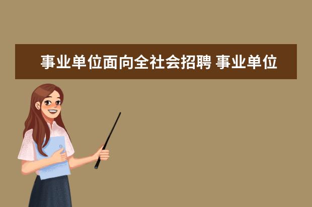 事业单位面向全社会招聘 事业单位新聘用工作人员应当面向社会公开招聘但是什...