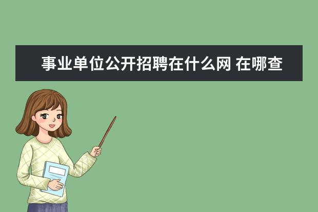 事业单位公开招聘在什么网 在哪查看各地事业单位招聘信息,能提供网站吗 - 百度...