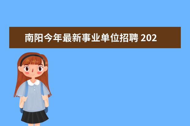 南阳今年最新事业单位招聘 2022南阳市事业单位考试时间