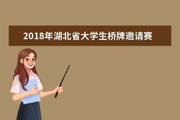2018年湖北省大学生桥牌邀请赛在武汉工程大学举行
