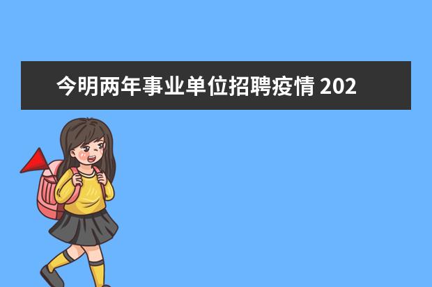 今明两年事业单位招聘疫情 2021事业单位招聘还会倾向于应届毕业生吗?