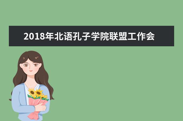 2018年北语孔子学院联盟工作会召开