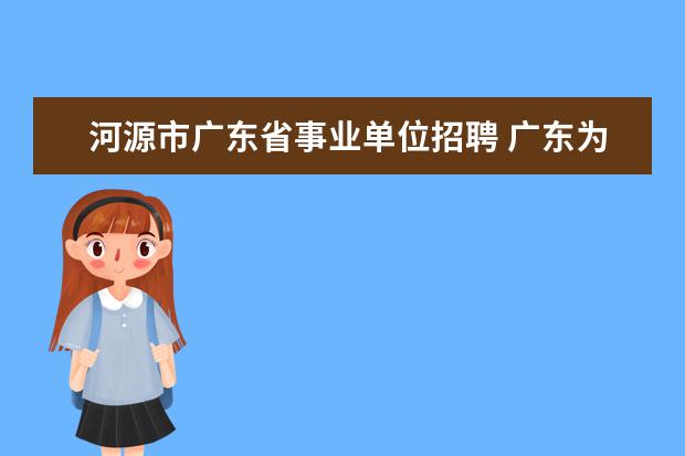 河源市广东省事业单位招聘 广东为啥不允许跨市调动