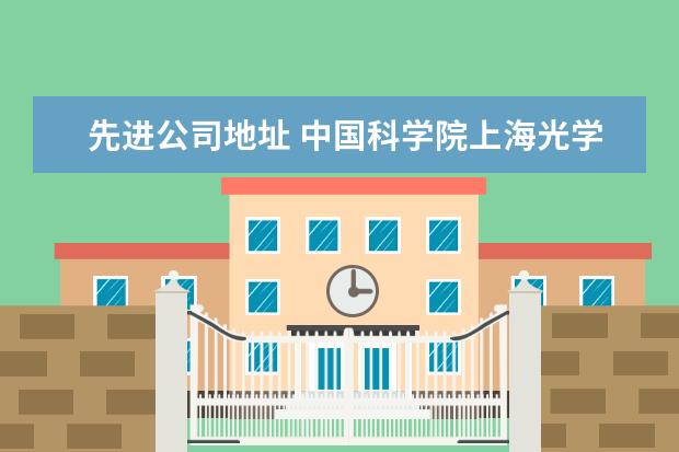 先进公司地址 中国科学院上海光学精密机械研究所 南京先进激光技...