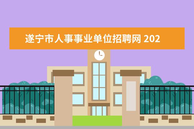 遂宁市人事事业单位招聘网 2020年四川遂宁事业单位招聘考试考什么?