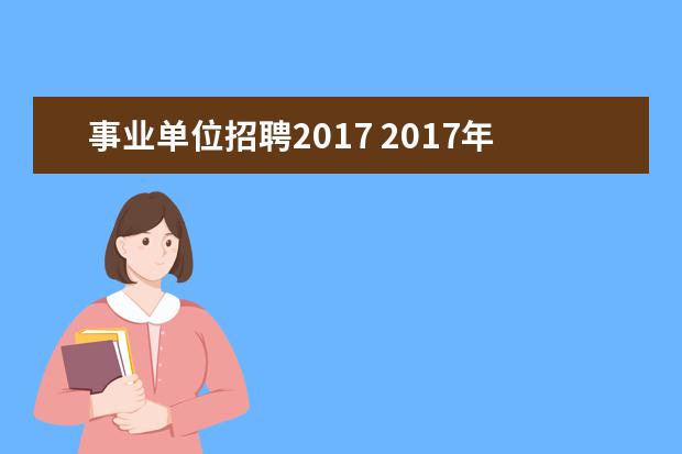 事业单位招聘2017 2017年祁阳事业单位招聘时间