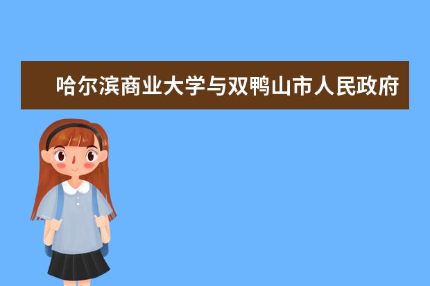 哈尔滨商业大学与双鸭山市人民政府举行市校合作洽谈签约仪式