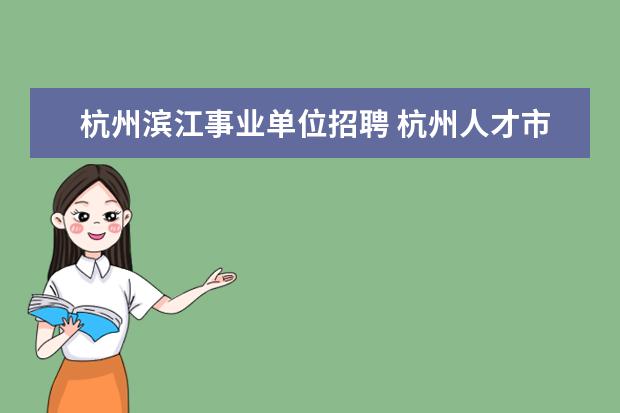 杭州滨江事业单位招聘 杭州人才市场在哪里?