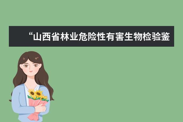 “山西省林业危险性有害生物检验鉴定中心”落户山西农业大学