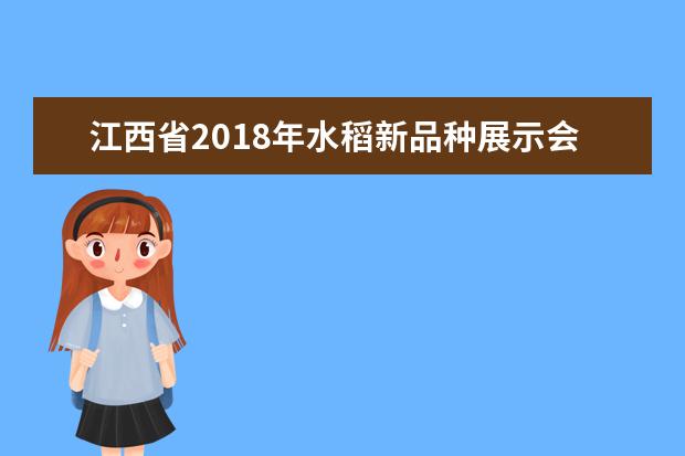 江西省2018年水稻新品种展示会在上饶铅山召开