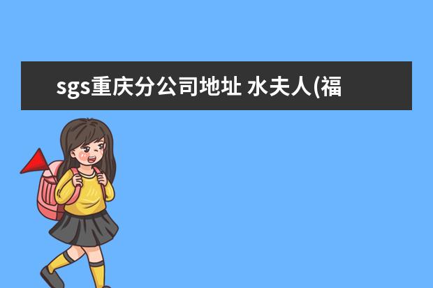 sgs重庆分公司地址 水夫人(福建)环保科技股份有限公司怎么样?