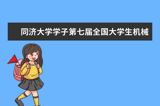 同济大学学子第七届全国大学生机械产品数字化设计赛获佳绩