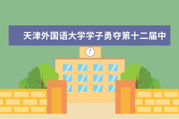 天津外国语大学学子勇夺第十二届中华全国日语演讲比赛华北赛区特等奖