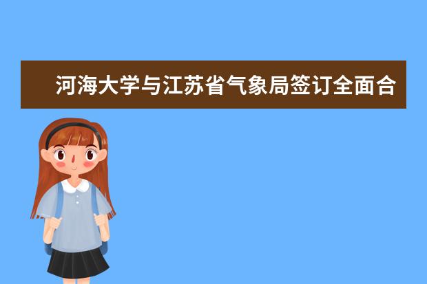 河海大学与江苏省气象局签订全面合作协议