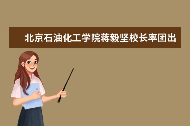 北京石油化工学院蒋毅坚校长率团出访法国、挪威、英国等国高校