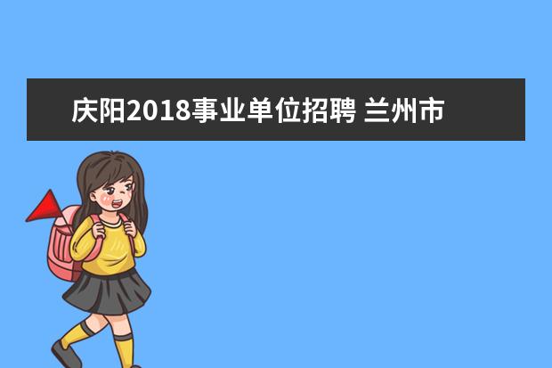 庆阳2018事业单位招聘 兰州市教师调动条件?