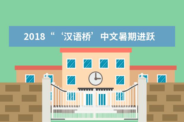 2018“‘汉语桥’中文暑期进跃项目(LEAP)”圆满落下帷幕