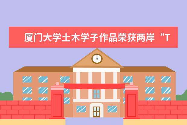 厦门大学土木学子作品荣获两岸“TEAM20建筑与规划新人奖”优等奖