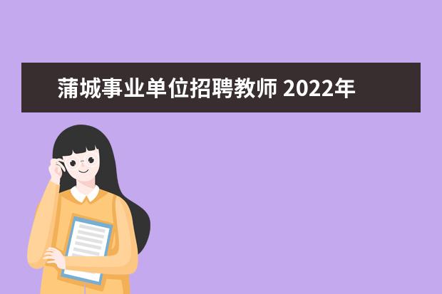 蒲城事业单位招聘教师 2022年陕西蒲城县幼师编制啥时报名