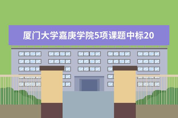 厦门大学嘉庚学院5项课题中标2017年度教育部人文社会科学研究项目