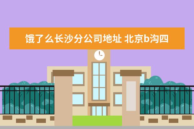 饿了么长沙分公司地址 北京b沟四零碰撞记录在哪里刷?